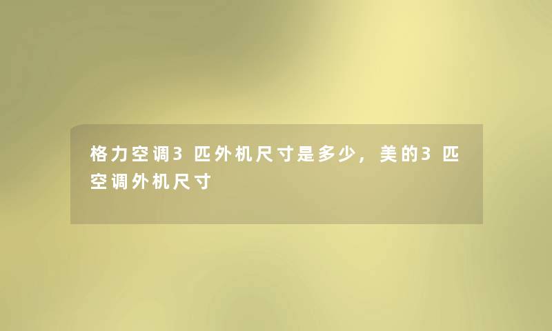 格力空调3匹外机尺寸是多少,美的3匹空调外机尺寸 格力空调3匹外机尺寸是多少,美的3匹空调外机尺寸