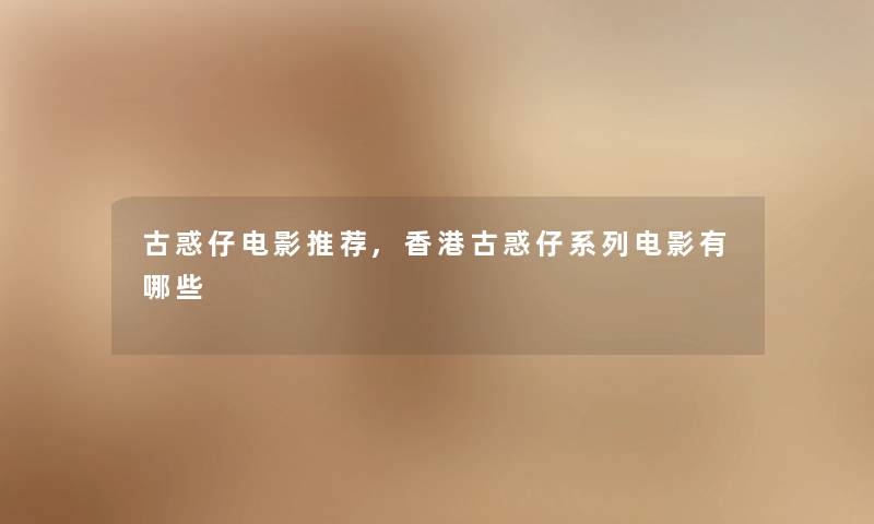 古惑仔电影推荐,香港古惑仔系列电影有哪些 古惑仔电影推荐,香港古惑仔系列电影有哪些