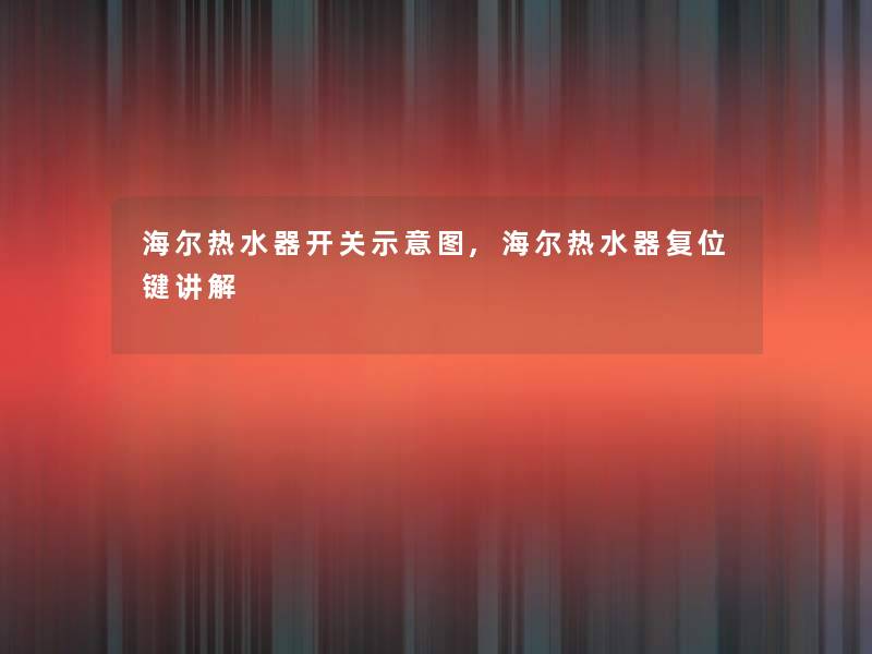 海尔热水器开关示意图,海尔热水器复位键讲解 海尔热水器开关示意图,海尔热水器复位键讲解