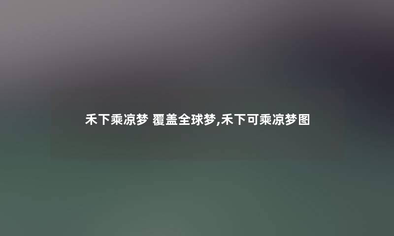 禾下乘凉梦 覆盖全球梦,禾下可乘凉梦图 禾下乘凉梦 覆盖全球梦,禾下可乘凉梦图