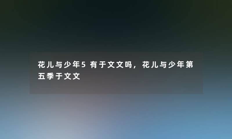 花儿与少年5有于文文吗,花儿与少年第五季于文文 花儿与少年5有于文文吗,花儿与少年第五季于文文