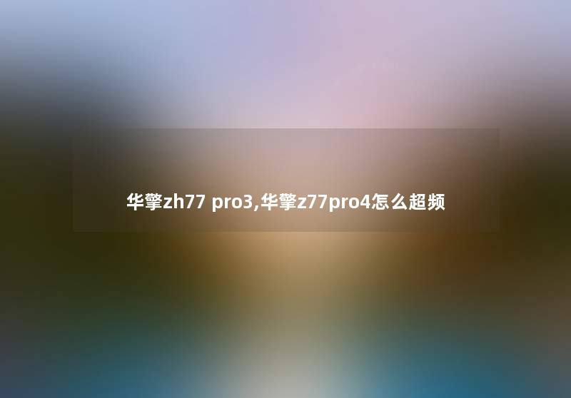 华擎zh77 pro3,华擎z77pro4怎么超频
