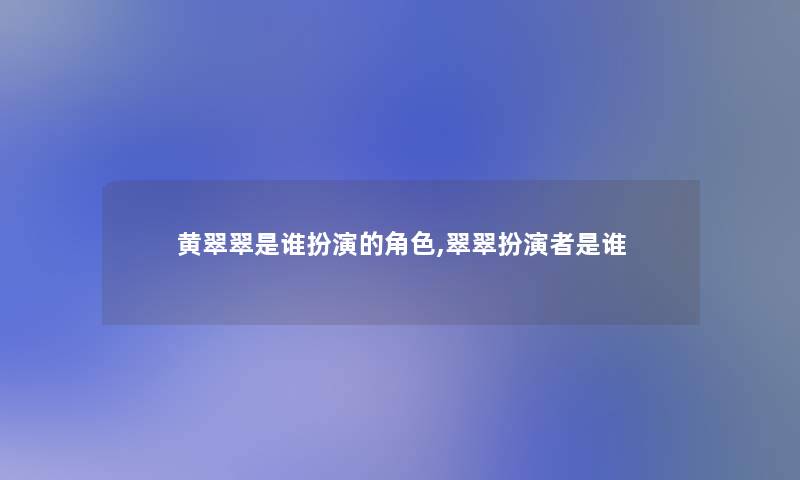 黄翠翠是谁扮演的角色,翠翠扮演者是谁