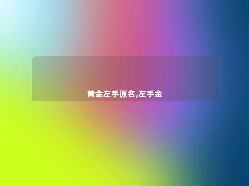 黄金左手原名,左手金 黄金左手原名,左手金