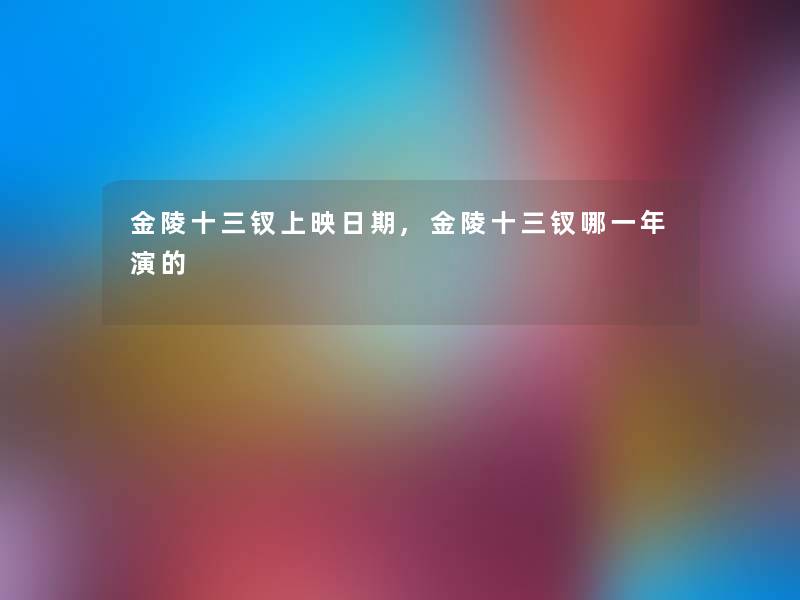 金陵十三钗上映日期,金陵十三钗哪一年演的