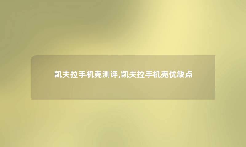 凯夫拉手机壳测评,凯夫拉手机壳优缺点 凯夫拉手机壳测评,凯夫拉手机壳优缺点