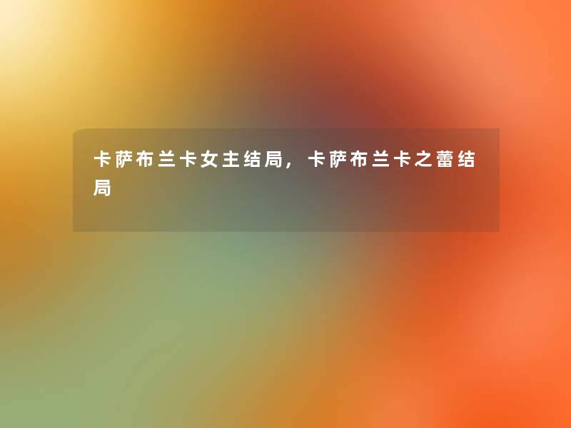 卡萨布兰卡女主结局,卡萨布兰卡之蕾结局 卡萨布兰卡女主结局,卡萨布兰卡之蕾结局