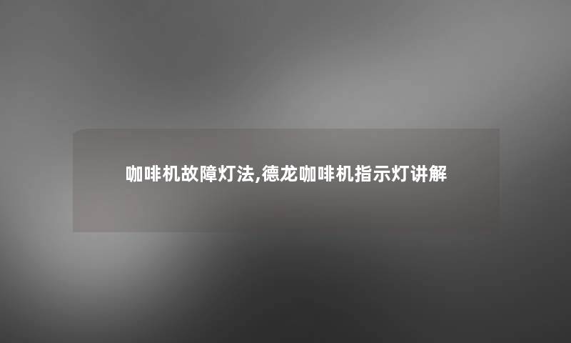 咖啡机故障灯法,德龙咖啡机指示灯讲解 咖啡机故障灯法,德龙咖啡机指示灯讲解