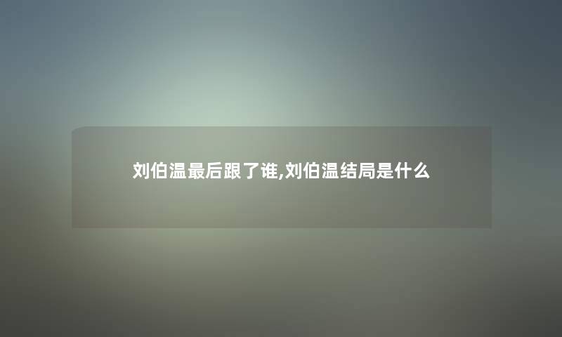 刘伯温这里要说跟了谁,刘伯温结局是什么 刘伯温这里要说跟了谁,刘伯温结局是什么