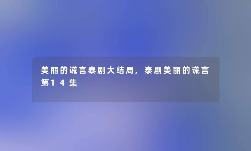 美丽的谎言泰剧大结局,泰剧美丽的谎言第14集 美丽的谎言泰剧大结局,泰剧美丽的谎言第14集