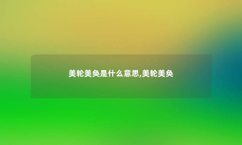 美轮美奂是什么意思,美轮美奂 美轮美奂是什么意思,美轮美奂