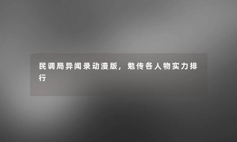 民调局异闻录动漫版,勉传各人物实力整理 民调局异闻录动漫版,勉传各人物实力整理