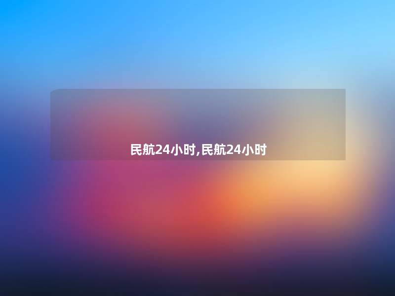 民航24小时,民航24小时 民航24小时,民航24小时