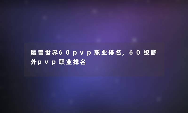 魔兽世界60pvp职业推荐,60级野外pvp职业推荐