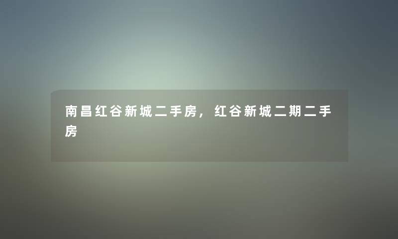 南昌红谷新城二手房,红谷新城二期二手房 南昌红谷新城二手房,红谷新城二期二手房