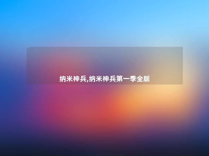 纳米神兵,纳米神兵第一季全版 纳米神兵,纳米神兵第一季全版