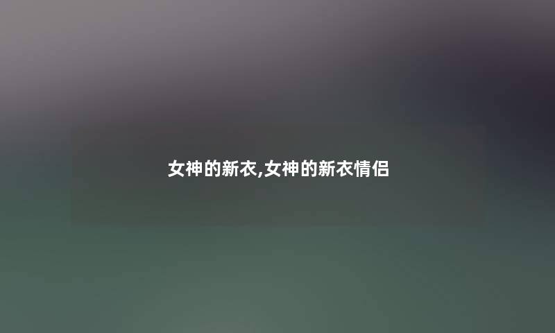 女神的新衣,女神的新衣情侣 女神的新衣,女神的新衣情侣