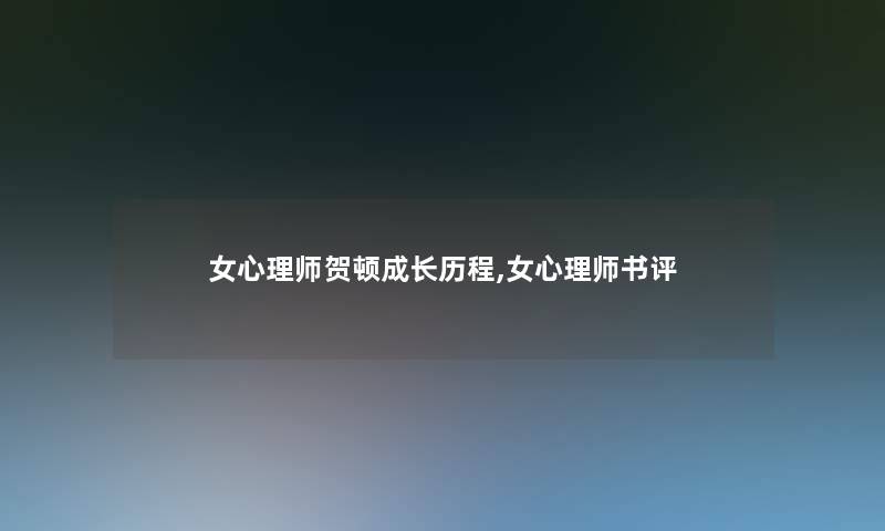 女心理师贺顿成长历程,女心理师书评 女心理师贺顿成长历程,女心理师书评