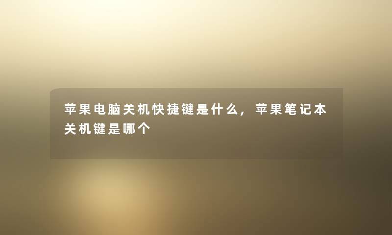苹果电脑关机快捷键是什么,苹果笔记本关机键是哪个 苹果电脑关机快捷键是什么,苹果笔记本关机键是哪个