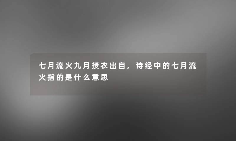 七月流火九月授衣出自,诗经中的七月流火指的是什么意思 七月流火九月授衣出自,诗经中的七月流火指的是什么意思