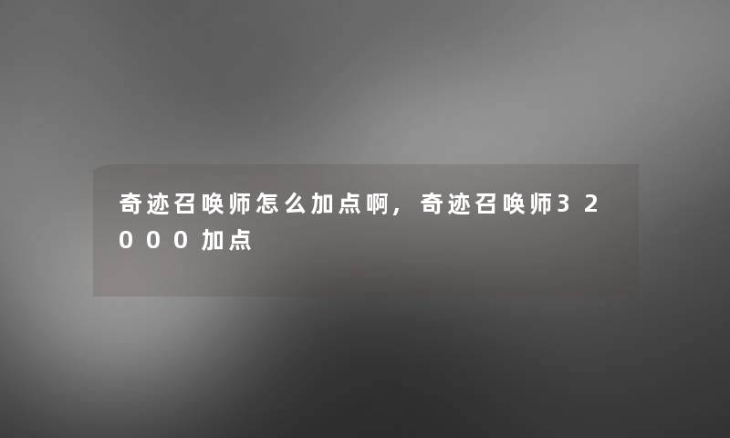 奇迹召唤师怎么加点啊,奇迹召唤师32000加点 奇迹召唤师怎么加点啊,奇迹召唤师32000加点