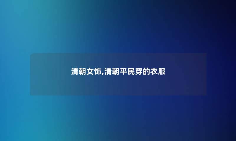 清朝女饰,清朝平民穿的衣服 清朝女饰,清朝平民穿的衣服