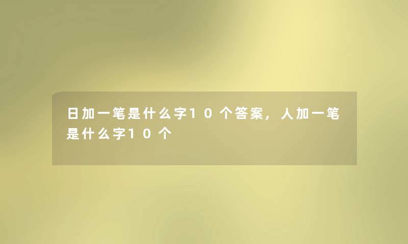 日加一笔是什么字10个答案,人加一笔是什么字10个