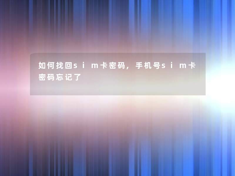 如何找回sim卡密码,手机号sim卡密码忘记了