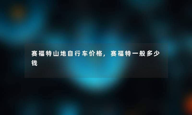 赛福特山地自行车价格,赛福特一般多少钱