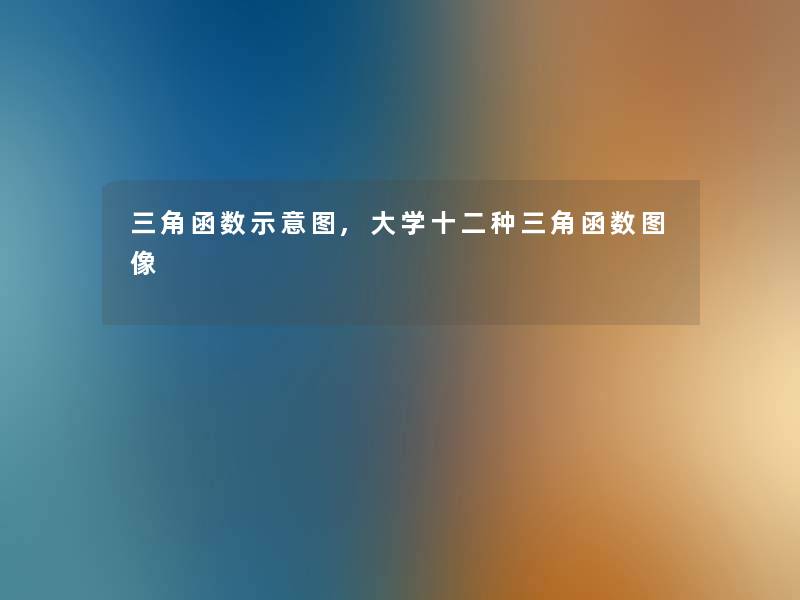 三角函数示意图,大学十二种三角函数图像 三角函数示意图,大学十二种三角函数图像