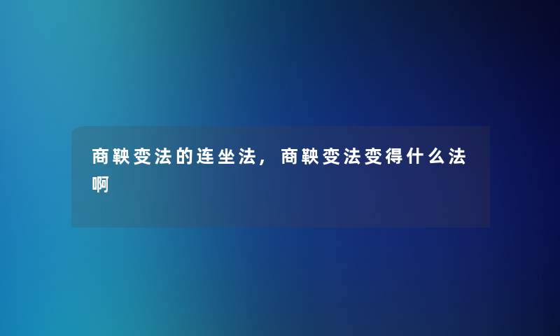 商鞅变法的连坐法,商鞅变法变得什么法啊