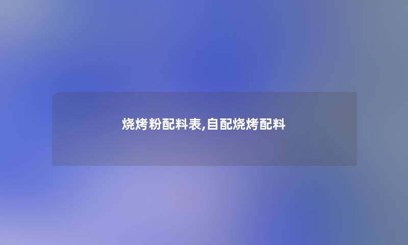 烧烤粉配料表,自配烧烤配料 烧烤粉配料表,自配烧烤配料