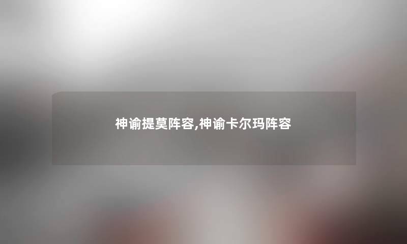 神谕提莫阵容,神谕卡尔玛阵容 神谕提莫阵容,神谕卡尔玛阵容