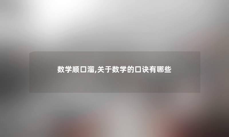 数学顺口溜,关于数学的口诀有哪些 数学顺口溜,关于数学的口诀有哪些