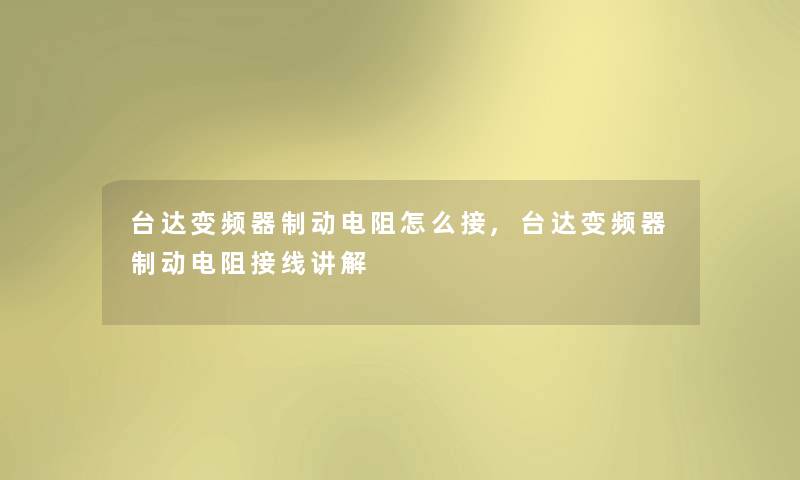 台达变频器制动电阻怎么接,台达变频器制动电阻接线讲解 台达变频器制动电阻怎么接,台达变频器制动电阻接线讲解