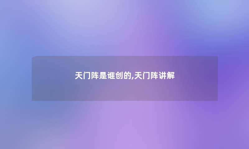 天门阵是谁创的,天门阵讲解 天门阵是谁创的,天门阵讲解