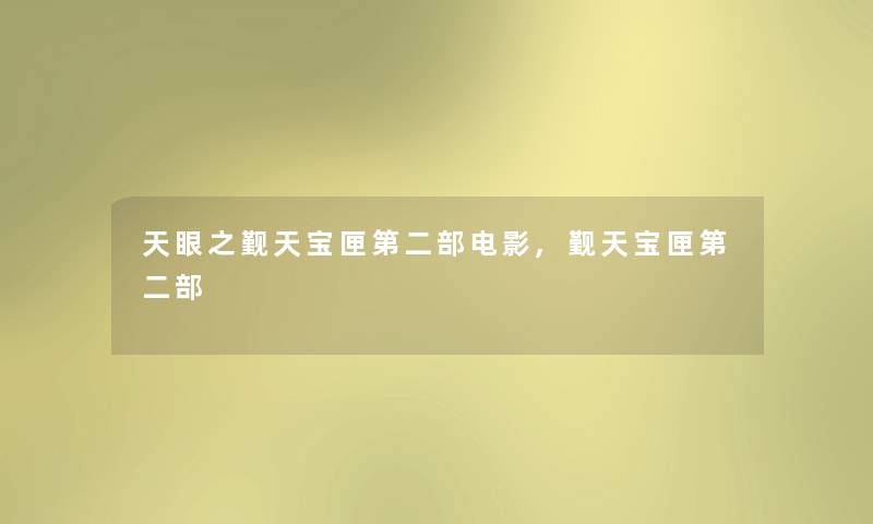 天眼之觐天宝匣第二部电影,觐天宝匣第二部 天眼之觐天宝匣第二部电影,觐天宝匣第二部