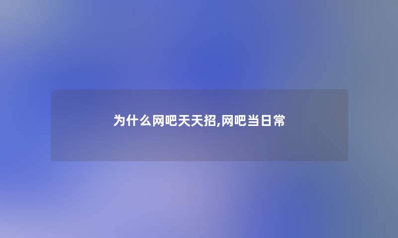 为什么网吧天天招,网吧当日常