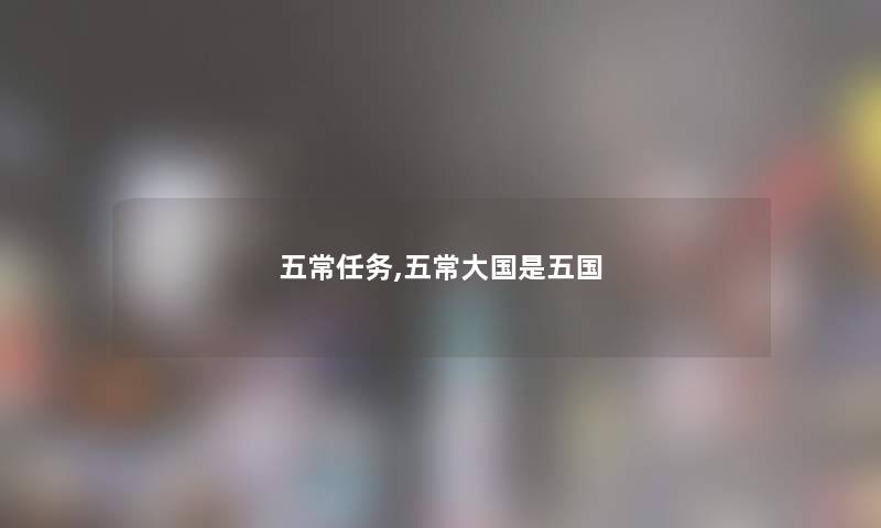 五常任务,五常大国是五国