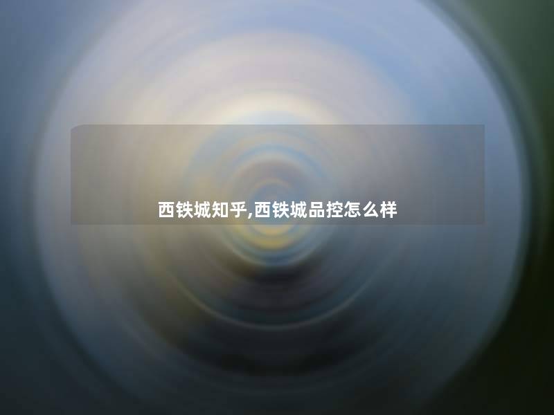西铁城知乎,西铁城品控怎么样 西铁城知乎,西铁城品控怎么样