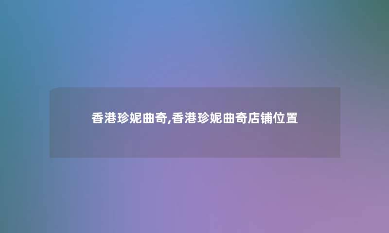香港珍妮曲奇,香港珍妮曲奇店铺位置 香港珍妮曲奇,香港珍妮曲奇店铺位置