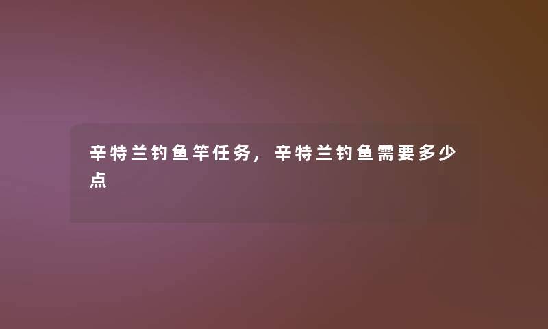 辛特兰钓鱼竿任务,辛特兰钓鱼需要多少点 辛特兰钓鱼竿任务,辛特兰钓鱼需要多少点