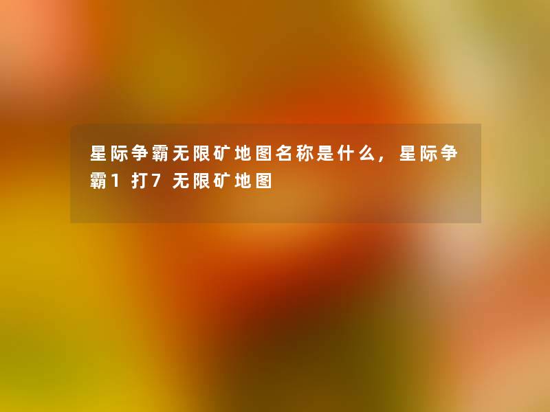 星际争霸无限矿地图名称是什么,星际争霸1打7无限矿地图 星际争霸无限矿地图名称是什么,星际争霸1打7无限矿地图