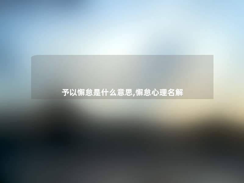 予以懈怠是什么意思,懈怠心理名解 予以懈怠是什么意思,懈怠心理名解
