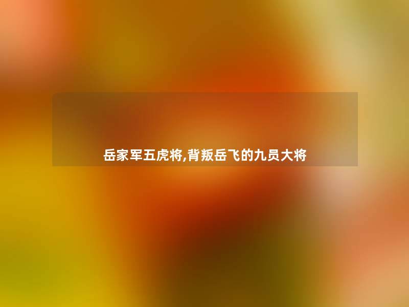 岳家军五虎将,背叛岳飞的九员大将