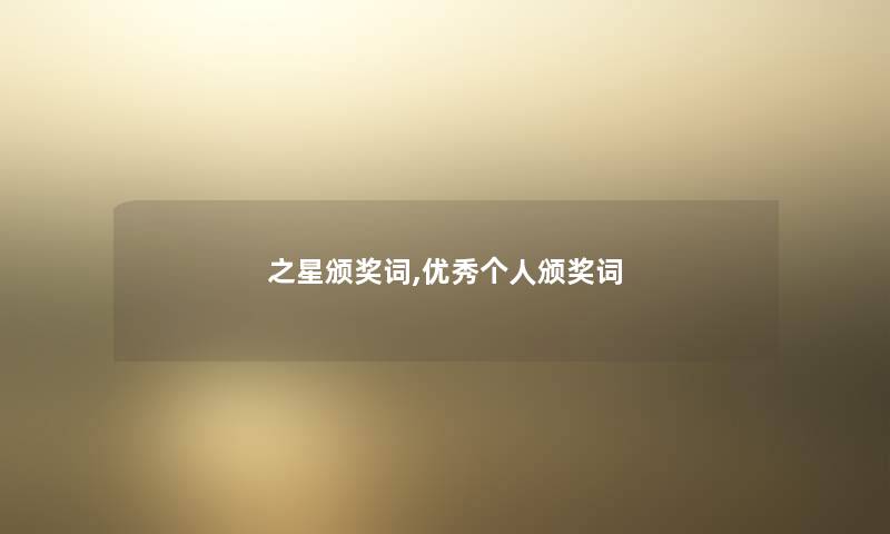 之星颁奖词,优秀个人颁奖词 之星颁奖词,优秀个人颁奖词