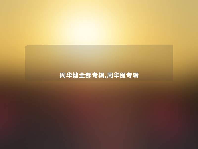 周华健整理的专辑,周华健专辑 周华健整理的专辑,周华健专辑