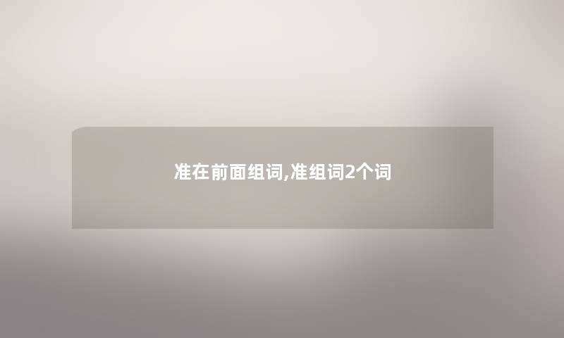 准在前面组词,准组词2个词 准在前面组词,准组词2个词