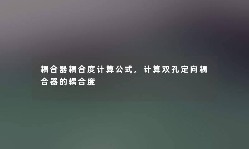 耦合器耦合度计算公式,计算双孔定向耦合器的耦合度 耦合器耦合度计算公式,计算双孔定向耦合器的耦合度