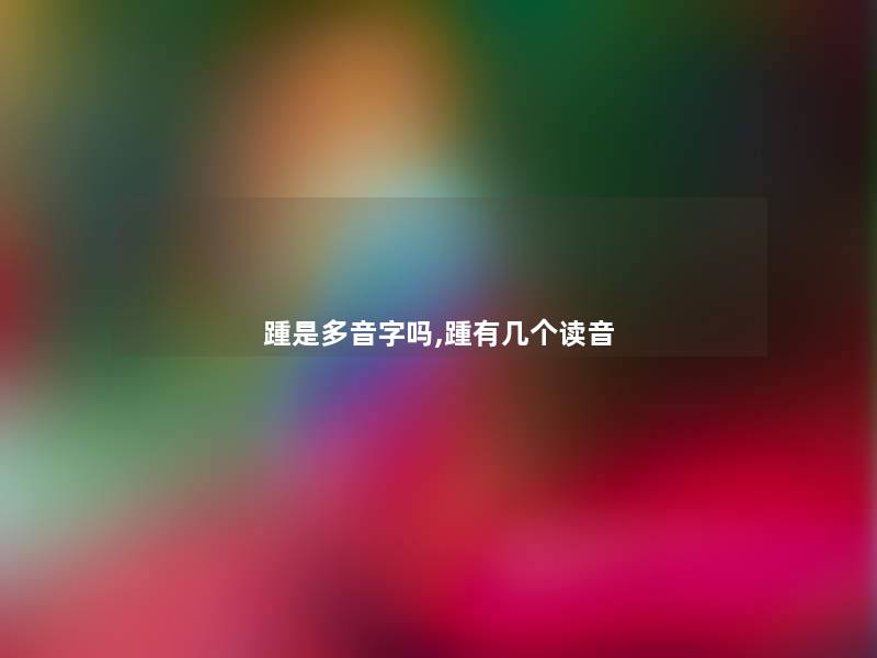 踵是多音字吗,踵有几个读音 踵是多音字吗,踵有几个读音